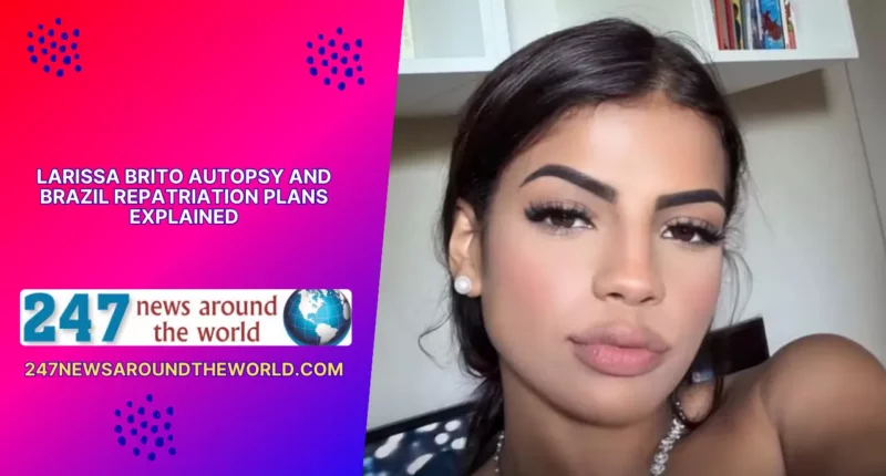 Larissa Brito Autopsy and Brazil Repatriation Plans Explained