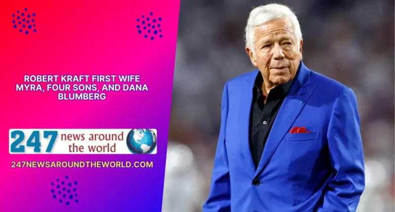 Robert Kraft First Wife Myra, Four Sons, and Dana Blumberg
