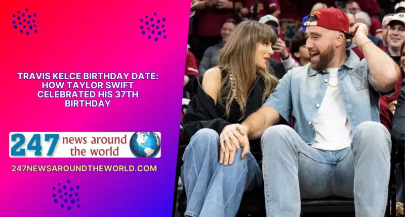 Travis Kelce Birthday Date How Taylor Swift Celebrated His 37th Birthday